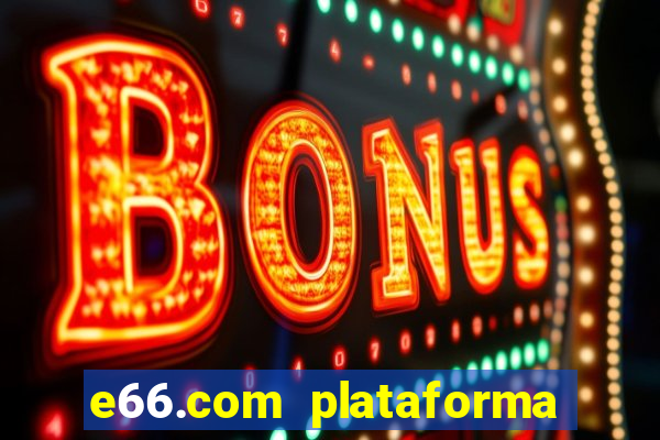 e66.com plataforma de jogos